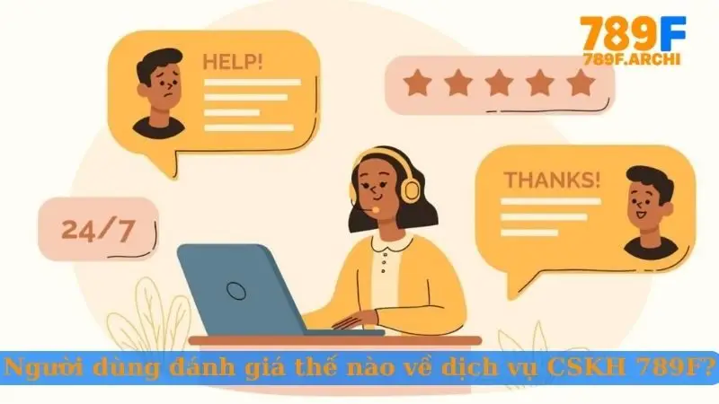 Người dùng đánh giá thế nào về dịch vụ CSKH 789F?