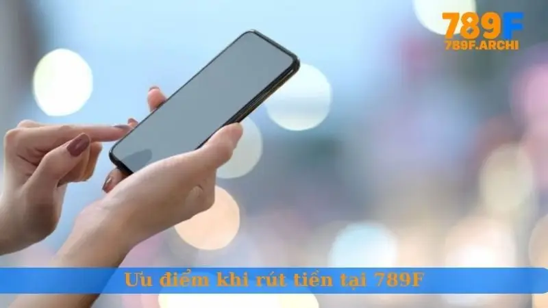 Ưu điểm khi rút tiền tại 789F